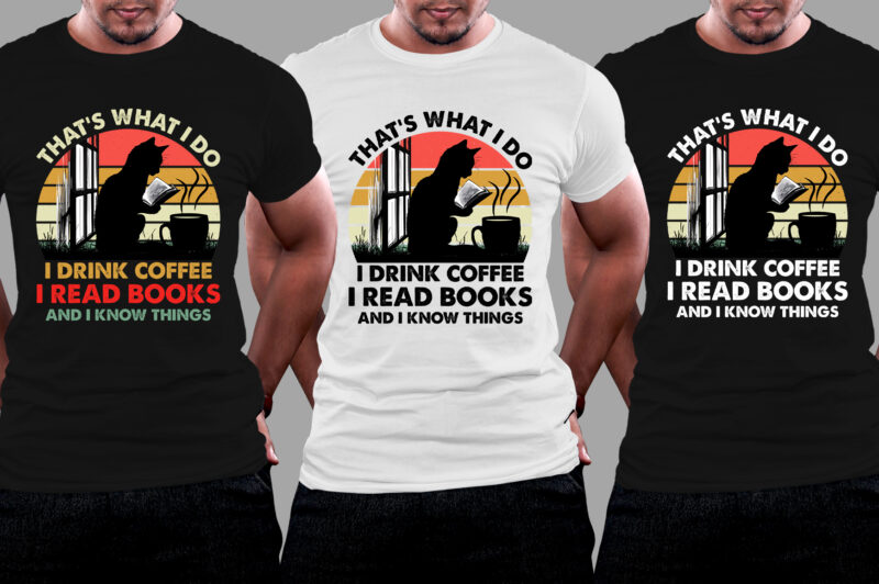 That’s What I Do I Drink Coffee I Read Books And I Know Things T-Shirt Design