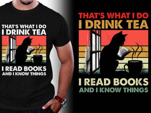 That’s what i do i drink tea i read books and i know things t-shirt design