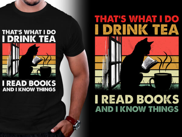 That’s what i do i drink tea i read books and i know things t-shirt design That’s what i do i drink tea i read books and i know things t-shirt design