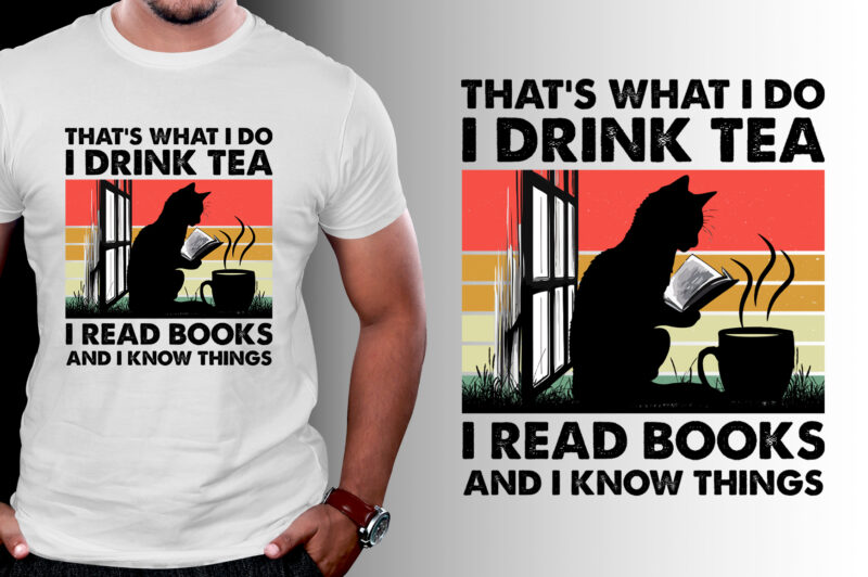 That’s What I Do I Drink Tea I Read Books And I Know Things T-Shirt Design