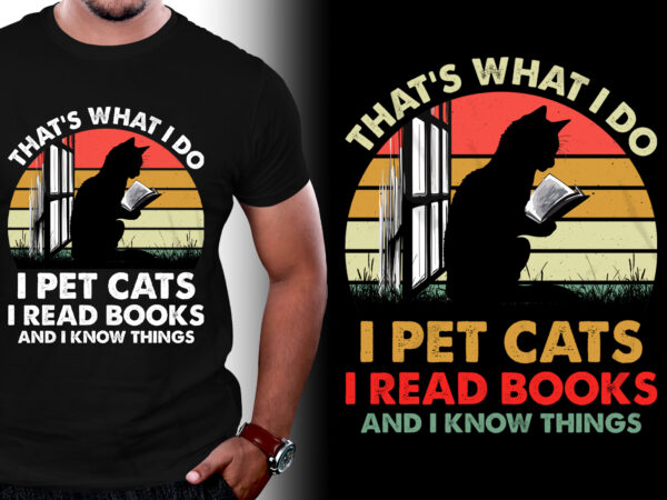 That’s what i do i pet cats i read books and i know things t-shirt design