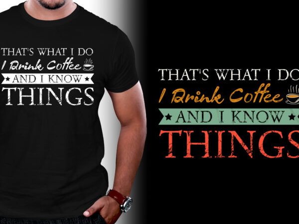 Thats what i do i drink coffee and i know things t-shirt design,coffee t-shirt design, unique coffee t shirt design, cute coffee t shirt design, coffee shop t shirt design,