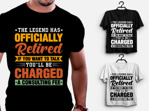 The legend has officially retired if you want to talk you’ll be charged a consulting fee t-shirt design,retirement shirts for woman, retired shirts, retirement shirts amazon, retirement t shirts for