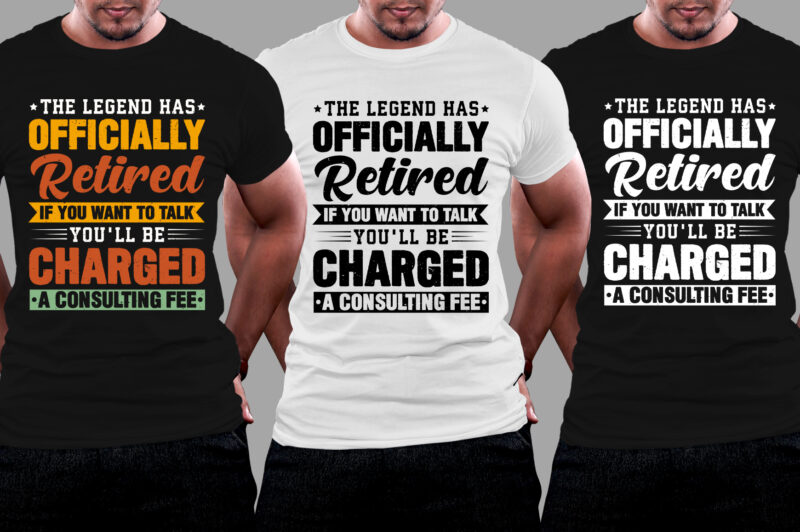 The Legend Has Officially Retired If You Want To Talk You'll Be Charged A Consulting Fee T-Shirt Design,retirement shirts for woman, retired shirts, retirement shirts amazon, retirement t shirts for