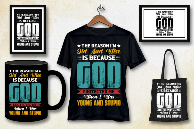 The Reason I’m Old And Wise Is Because God Protected Me When I Was Young And Stupid T-Shirt Design