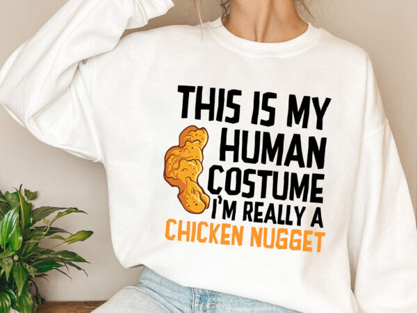 This is my human costume i_m really a chicken nugget nl 0203 t shirt designs for sale