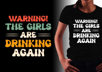 Warning the Girls Drinking Again T-Shirt Design
