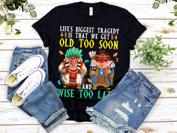 We get old too soon and wise too late native american coffee mug cups pl t shirt design for sale