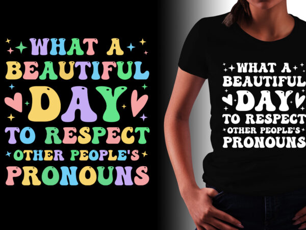 What a beautiful day to respect other people’s pronouns t-shirt design