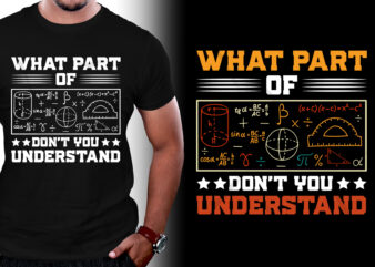 What Part Of Don’t You Understand Math Teacher T-Shirt Design