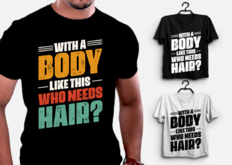 With A Body Like This Who Needs Hair T-Shirt Design