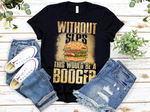 Without slps this would be a booger speech therapist nl 0603 t shirt design for sale