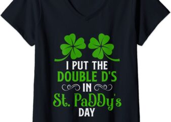 Womens I Put Double Ds In St. Paddy’s Day Funny St Patrick’s Day V-Neck T-Shirt