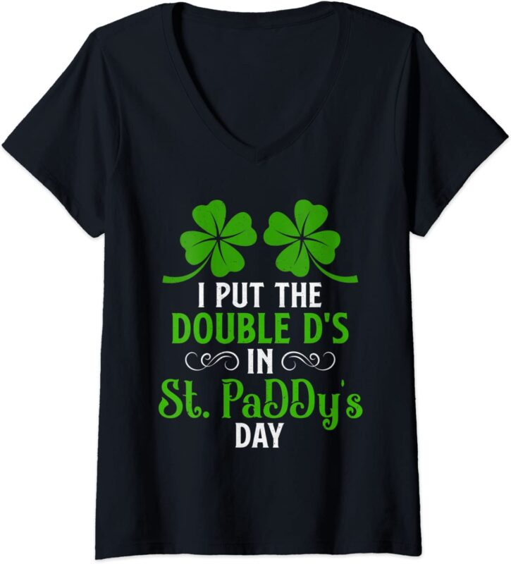 Womens I Put Double Ds In St. Paddy’s Day Funny St Patrick’s Day V-Neck T-Shirt
