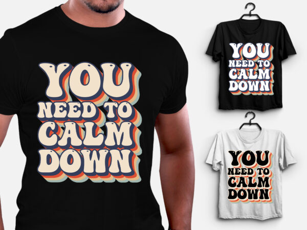 You need to calm down t-shirt design