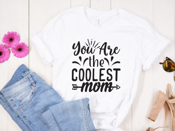 You are the coolest mom svg design, mother’s day svg bundle, mother’s day svg, mother hustler svg, mother svg, momlife svg, mom svg, gift for mom svg, mom quotes svg,