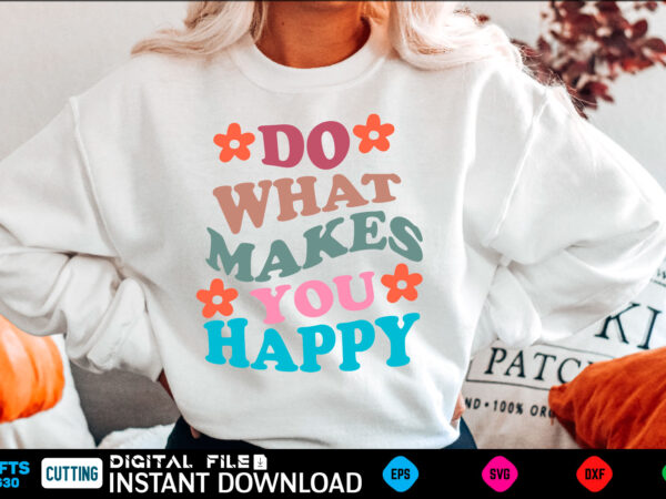 Do what makes you happy svg – trendy design for hoodie, tshirt, tumblr, sweatshirt design do more of what makes you happy, self motivation, do more of what makes you