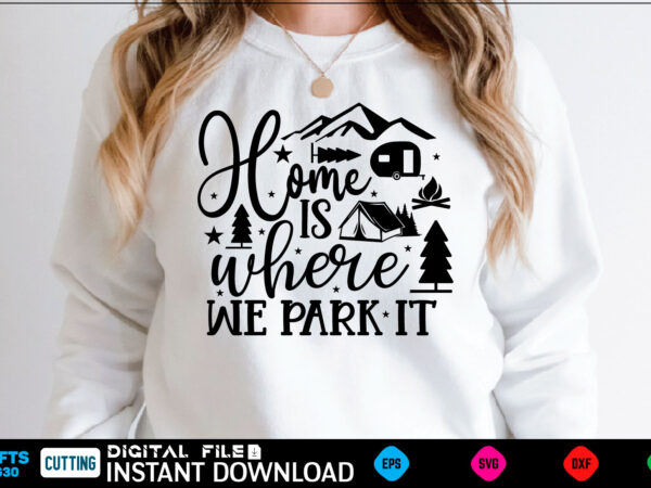 Home is where we park it camping svg, camping shirt, camping funny shirt, camping shirt, camping cut file, camping vector, camping svg shirt print template camping svg shirt for sale