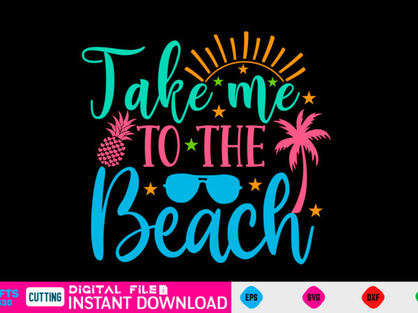 Take me to the beach summer, summer svg, hello summer svg, beach svg, summer svg, vacation svg, summer svg bundle, summer design, idea, beach, summer svg files, summer cut files,