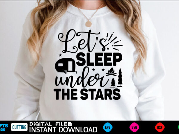 Let’s sleep under the stars camping svg, camping shirt, camping funny shirt, camping shirt, camping cut file, camping vector, camping svg shirt print template camping svg shirt for sale