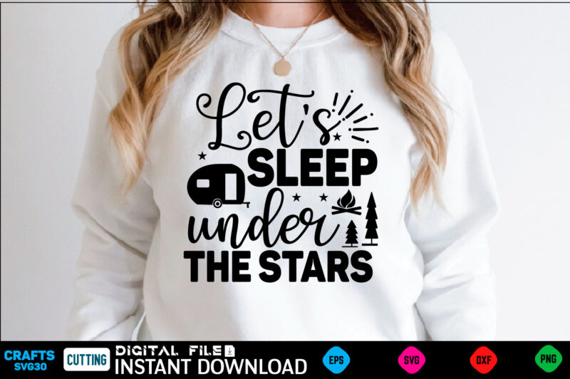 Let’s sleep under the stars camping Svg, camping Shirt, camping Funny Shirt, camping Shirt, camping Cut File, camping vector, camping SVg Shirt Print Template camping Svg Shirt for Sale