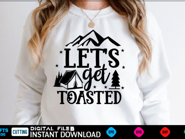 Let’sget toasted camping svg, camping shirt, camping funny shirt, camping shirt, camping cut file, camping vector, camping svg shirt print template camping svg shirt