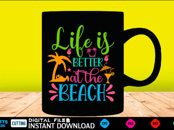 Life is better at the beach summer, summer svg, hello summer svg, beach svg, summer svg, vacation svg, summer svg bundle, summer design, idea, beach, summer svg files, summer cut