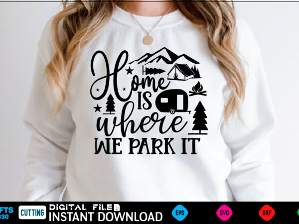 Home is where we park it camping svg, camping shirt, camping funny shirt, camping shirt, camping cut file, camping vector, camping svg shirt print template camping svg shirt