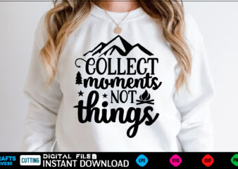 Collect moments not things camping Svg, camping Shirt, camping Funny Shirt, camping Shirt, camping Cut File, camping vector, camping SVg Shirt Print Template camping Svg Shirt for Sale