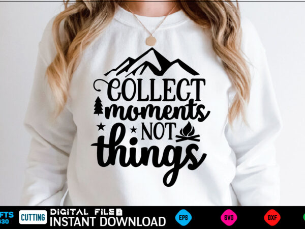 Collect moments not things camping svg, camping shirt, camping funny shirt, camping shirt, camping cut file, camping vector, camping svg shirt print template camping svg shirt for sale