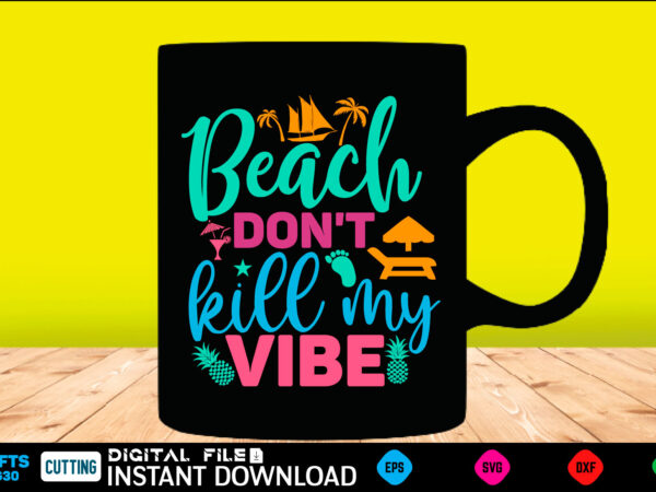 Beach don’t kill my vibe summer, summer svg, hello summer svg, beach svg, summer svg, vacation svg, summer svg bundle, summer design, idea, beach, summer svg files, summer cut files,