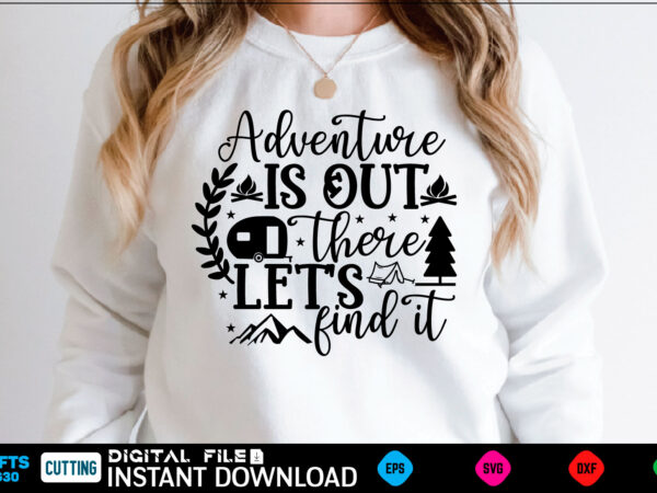 Adventure is out there let’s find it camping svg, camping shirt, camping funny shirt, camping shirt, camping cut file, camping vector, camping svg shirt print template camping svg shirt for