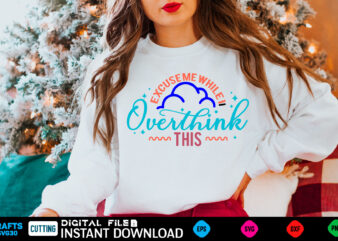 Excuse Me While I Overthink This Svg, Funny Overthinking Quote Png, Self Love Svg, Self Care Svg, Over Think This Svg, Overthinker Shirt Svg