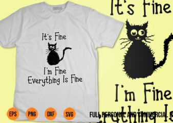 Im Fine Its Fine Everything Is Fine svg Funny Cat it’s fine i’m fine everything is fine tshirt design, it’s fine i’m fine cat svg, black cat svg, funny cat