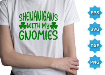 Shenanigans With My Gnomies, St Patrick’s day shirt print template, shamrock typography design for Ireland, Ireland culture irish traditional t-shirt design