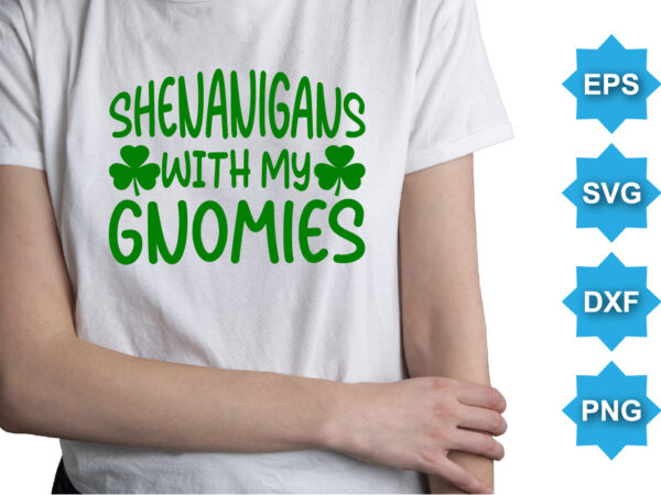 Shenanigans with my gnomies, st patrick’s day shirt print template, shamrock typography design for ireland, ireland culture irish traditional t-shirt design