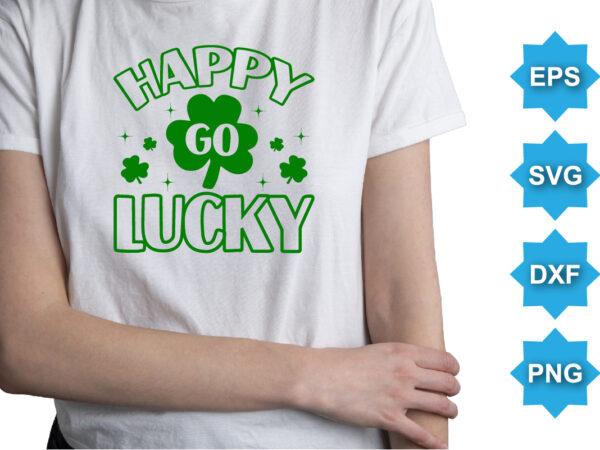 Happy go lucky, st patrick’s day shirt print template, shamrock typography design for ireland, ireland culture irish traditional t-shirt design