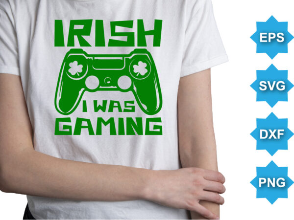 Irish i was gaming, st patrick’s day shirt print template, shamrock typography design for ireland, ireland culture irish traditional t-shirt design