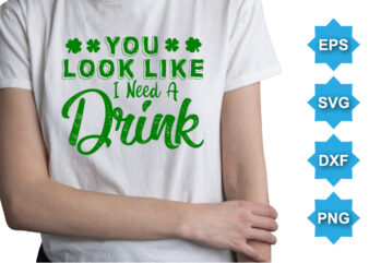 You Look Like I Need A Drink, St Patrick’s day shirt print template, shamrock typography design for Ireland, Ireland culture irish traditional t-shirt design