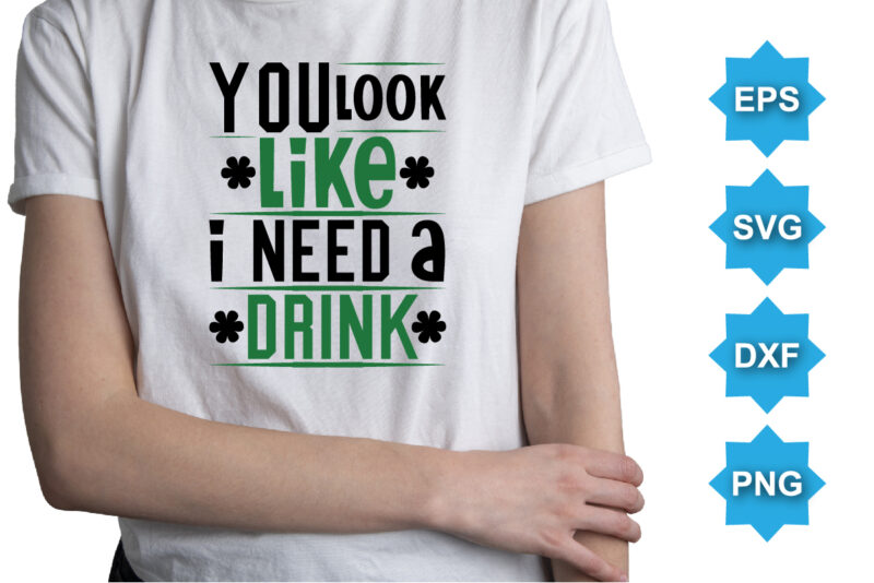 You Look Like I Need A Drink, St Patrick’s day shirt print template, shamrock typography design for Ireland, Ireland culture irish traditional t-shirt design