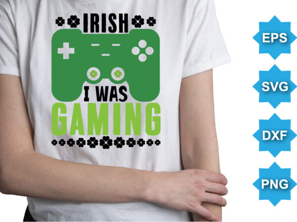 Irish i was gaming, st patrick’s day shirt print template, shamrock typography design for ireland, ireland culture irish traditional t-shirt design