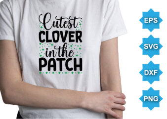 Cutest Clover In The Patch, St Patrick’s day shirt print template, shamrock typography design for Ireland, Ireland culture irish traditional t-shirt design