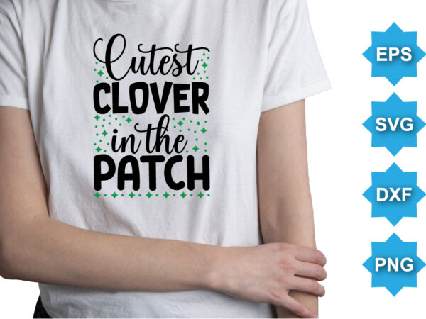 Cutest clover in the patch, st patrick’s day shirt print template, shamrock typography design for ireland, ireland culture irish traditional t-shirt design