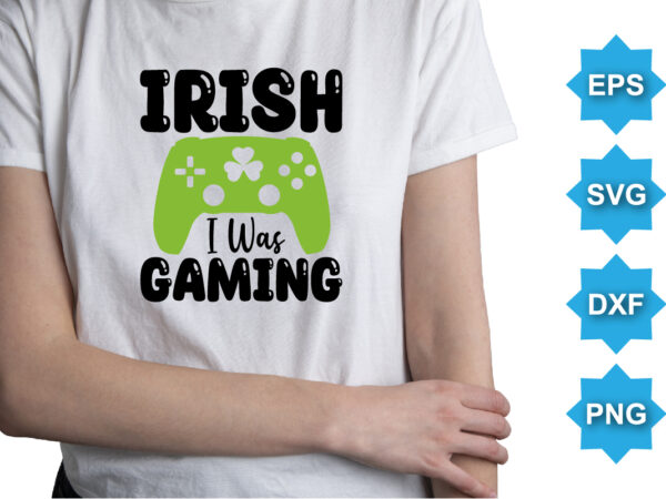 Irish I Was Gaming, St Patrick’s day shirt print template, shamrock typography design for Ireland, Ireland culture irish traditional t-shirt design