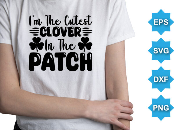 I’m the cutest colover in the patch, st patrick’s day shirt print template, shamrock typography design for ireland, ireland culture irish traditional t-shirt design