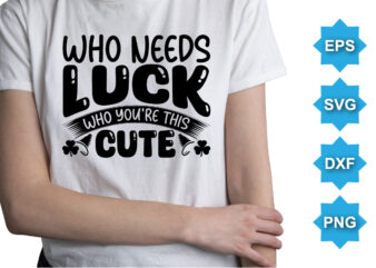 Who Luck Who You’re This Cute, St Patrick’s day shirt print template, shamrock typography design for Ireland, Ireland culture irish traditional t-shirt design