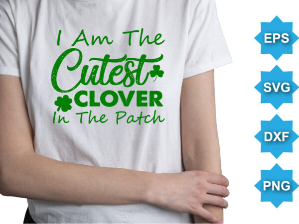 I’m the cutest colover in the patch, st patrick’s day shirt print template, shamrock typography design for ireland, ireland culture irish traditional t-shirt design