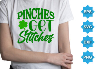 Pinches Get Stitches, St Patrick’s day shirt print template, shamrock typography design for Ireland, Ireland culture irish traditional t-shirt design