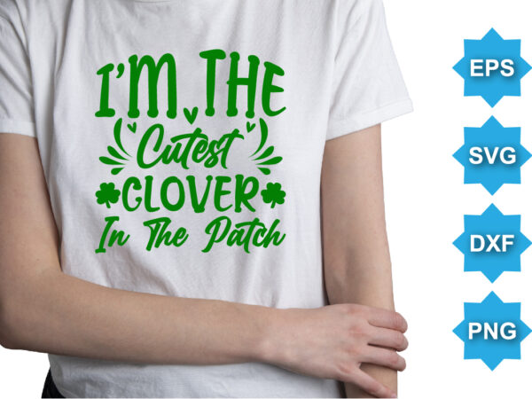 I’m the cutest colover in the patch, st patrick’s day shirt print template, shamrock typography design for ireland, ireland culture irish traditional t-shirt design