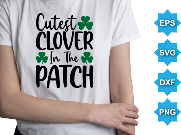 Cutest clover in the patch, st patrick’s day shirt print template, shamrock typography design for ireland, ireland culture irish traditional t-shirt design